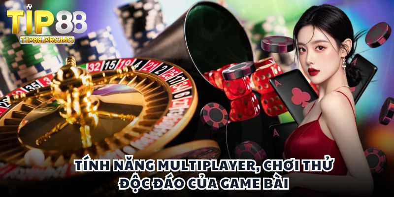 Tính năng multiplayer, chơi thử độc đáo của game bài